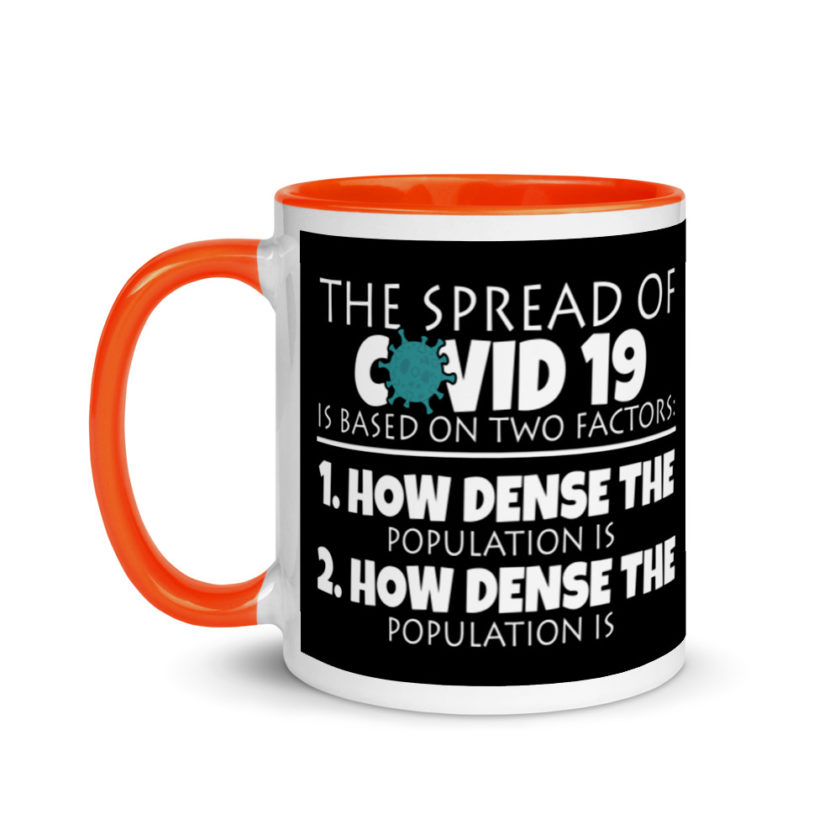 The spread of Covid 19 is based on 2 factors. 1.How dense the population is. 2. how dense the population is.  Mug with Color Inside - Image 9