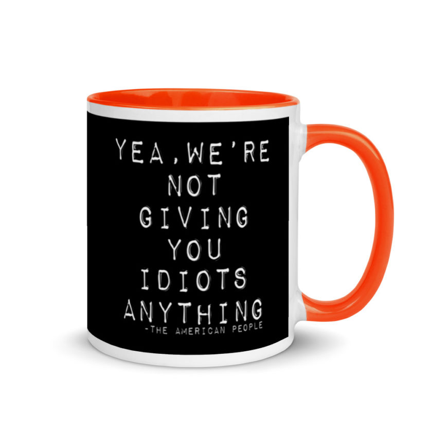 Yea, We're not giving you idiots anything  Mug with Color Inside - Image 7