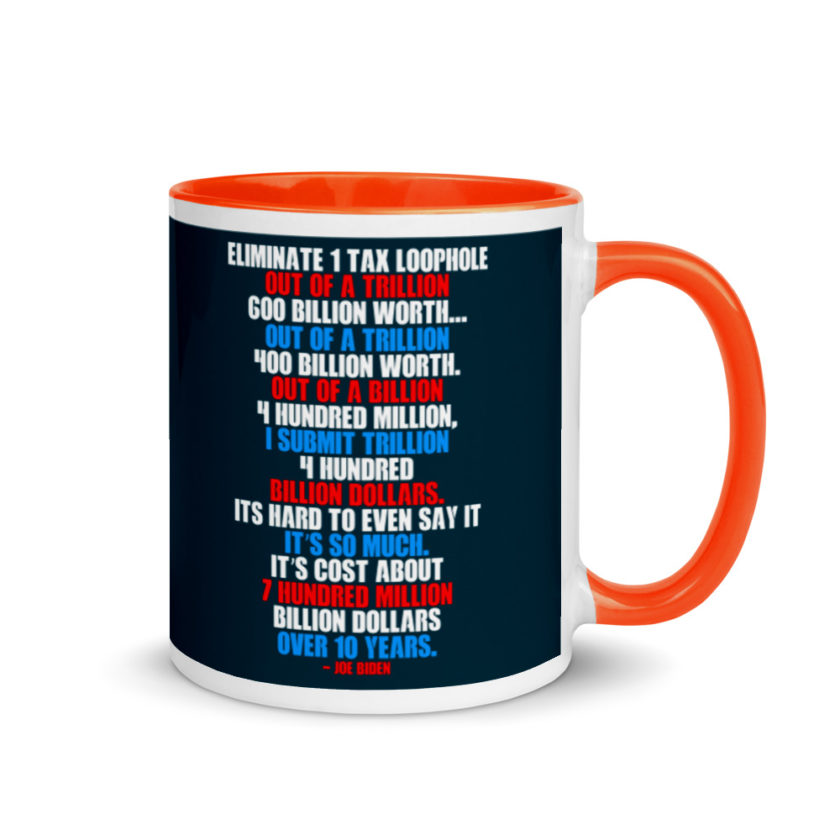 Eliminate 1 tax loophole out of a trillion 600 billion worth...fa a trillion 400 billion worth. Out of a billion 4 hundred million, I submit trillion 4 hundred billion dollars. Its hard to even say it Mug with Color Inside - Image 7