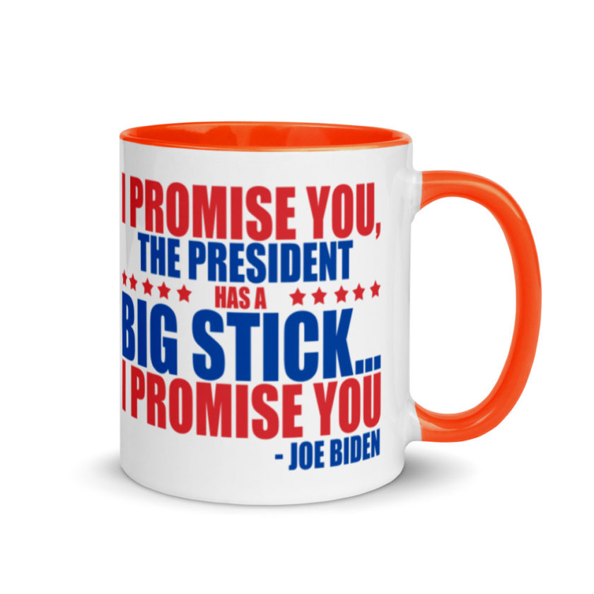 I promise you, the president has a big stick...I promise you.  Mug with Color Inside - Image 7