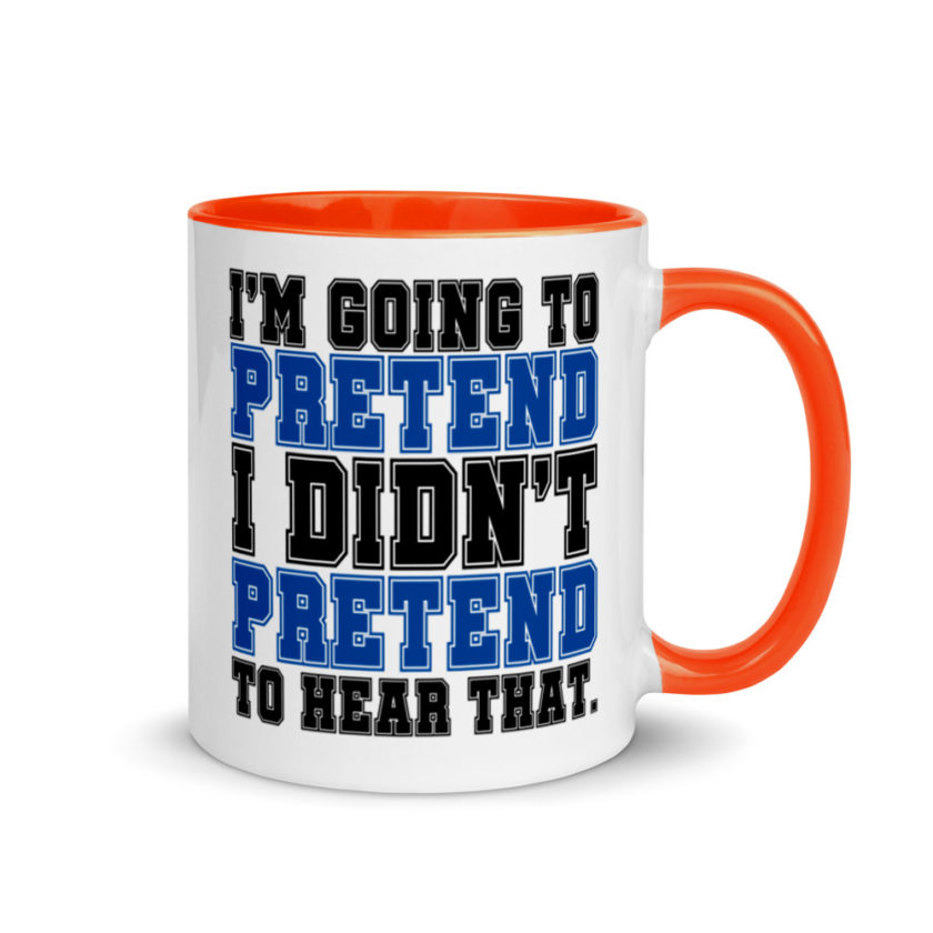 I'm going to pretend I didn't pretend to hear that.  Mug with Color Inside - Image 7