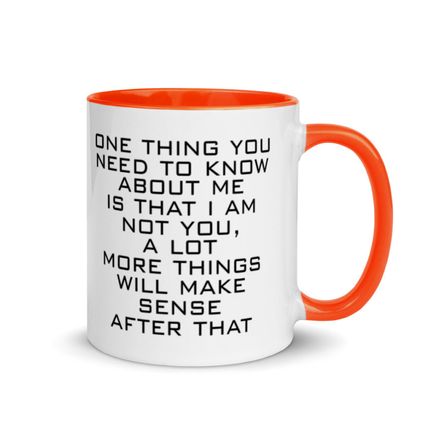 One Thing You Need to Know About Me is that I am not You,  a lot more things will make sense after that Mug with Color Inside - Image 7