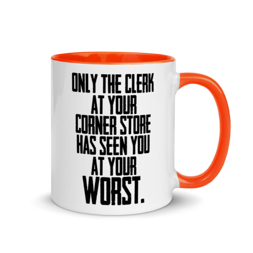 Only the clerk at your corner store has seen you at your worst.  Mug with Color Inside - Image 8