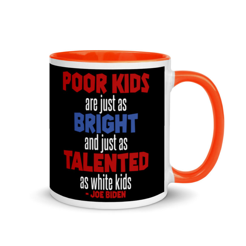 Poor kids are just as bright and just as talented as white kid. Joe Biden  Mug with Color Inside - Image 7