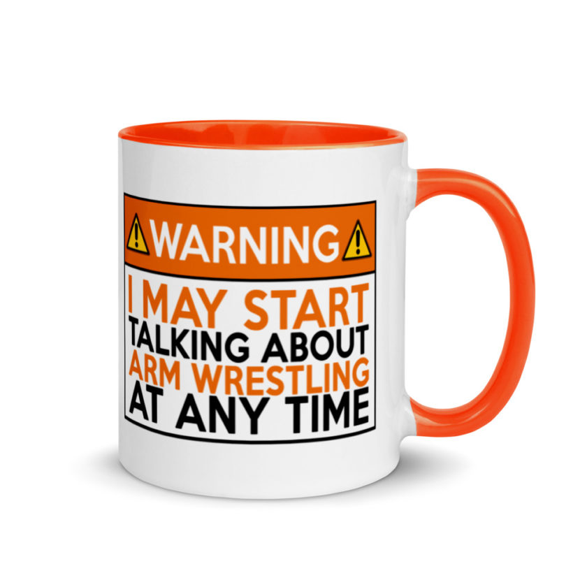 WARNING! I MAY START TALKING ABOUT ARM WRESTLING AT ANY TIME  Orange  Mug with Color Inside - Image 8