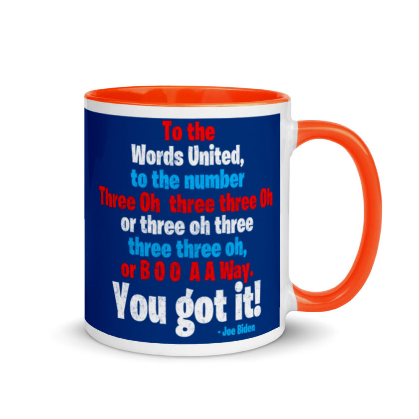 To the Words United, to the number Three Oh three three Oh or three oh three three three oh, or B O O A A Way. You got it! Mug with Color Inside - Image 7