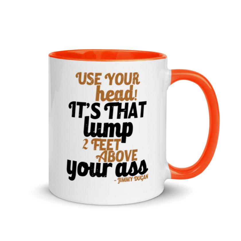Use your Head! Its that lump 2 feet above your ass!	Jimmy Dugan  Mug with Color Inside - Image 8