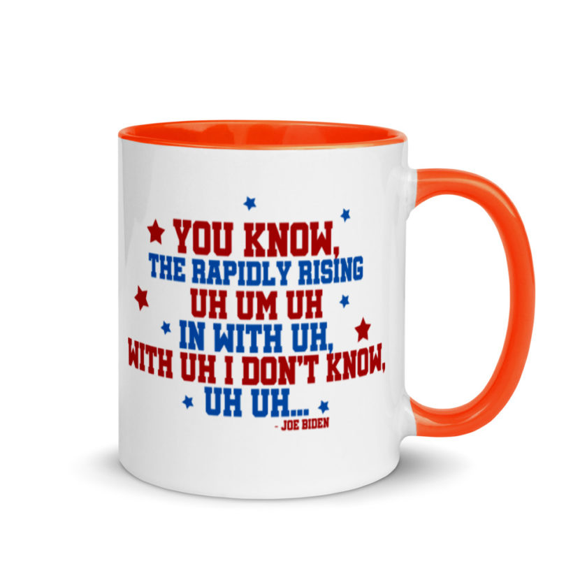 You know, the rapidly rising uh um uh in with uh, with uh I don't know,uh uh..Joe Biden.   Mug with Color Inside - Image 7