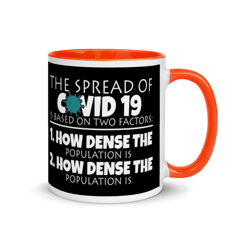 The spread of Covid 19 is based on 2 factors. 1.How dense the population is. 2. how dense the population is.  Mug with Color Inside - Image 7