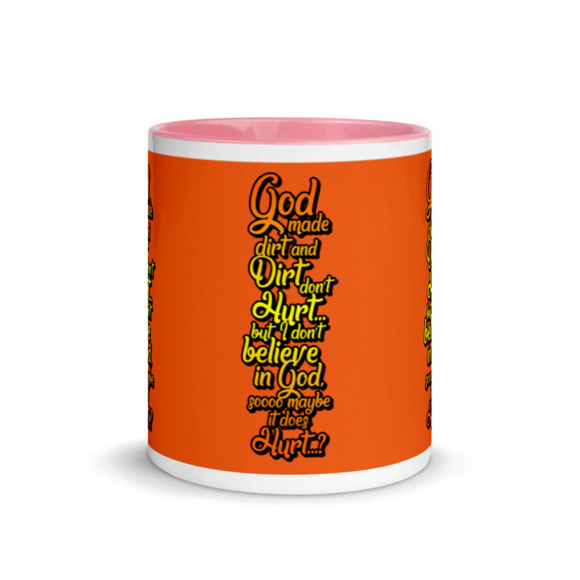 God made dirt and dirt don't hurt...but I don't believe in god sooo maybe it does hurt...?  Mug with Color Inside - Image 14