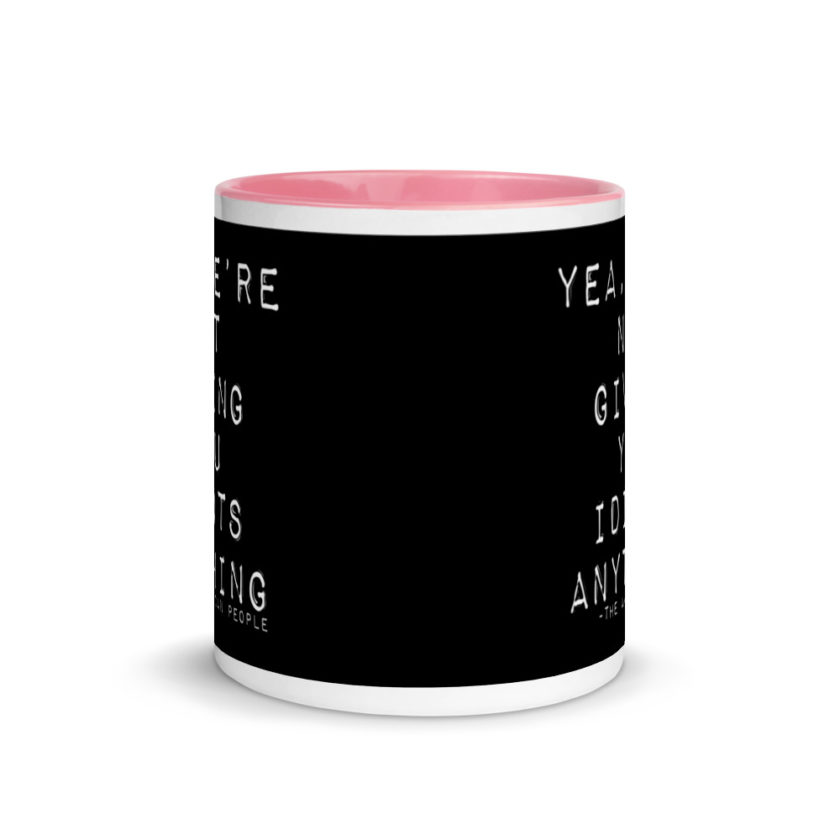 Yea, We're not giving you idiots anything  Mug with Color Inside - Image 14