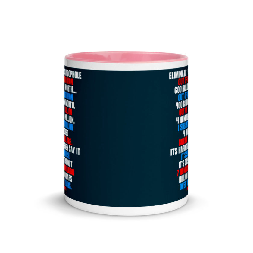 Eliminate 1 tax loophole out of a trillion 600 billion worth...fa a trillion 400 billion worth. Out of a billion 4 hundred million, I submit trillion 4 hundred billion dollars. Its hard to even say it Mug with Color Inside - Image 14