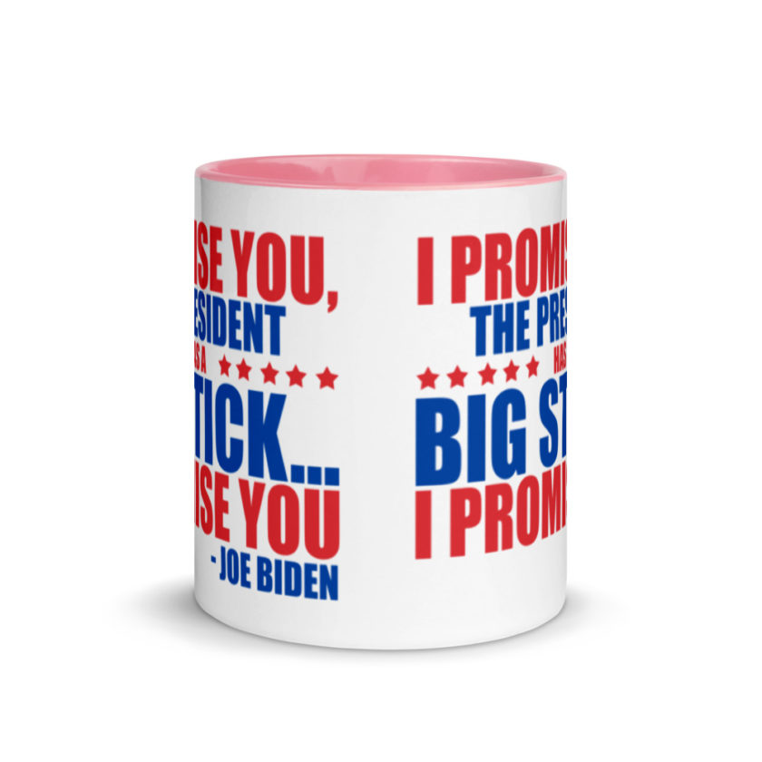 I promise you, the president has a big stick...I promise you.  Mug with Color Inside - Image 14