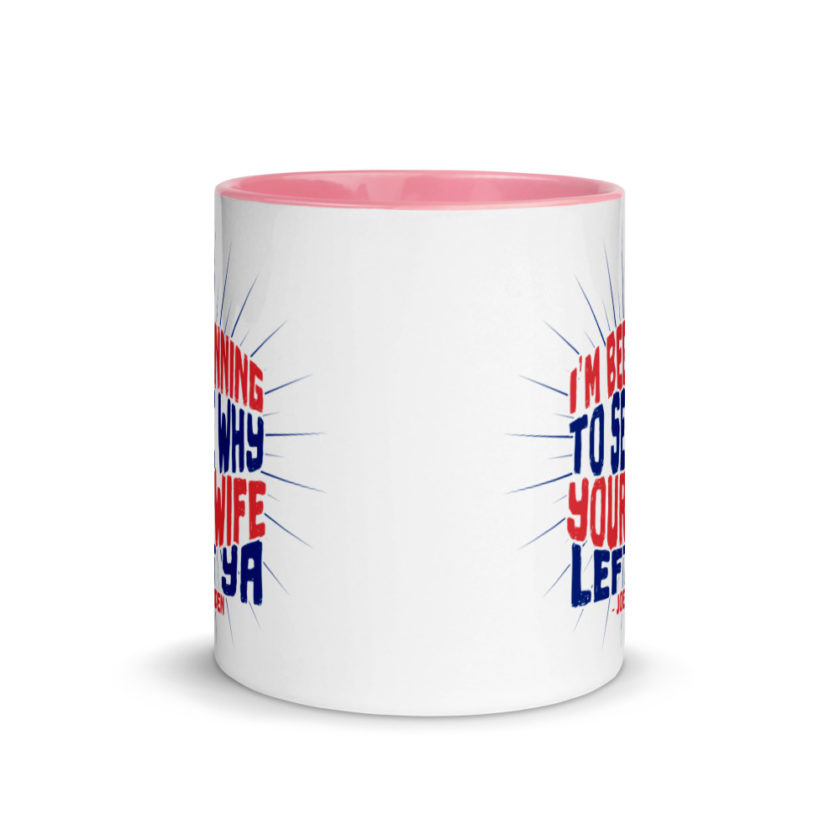 I'm Beginning to see why your wife left ya.  Mug with Color Inside - Image 14
