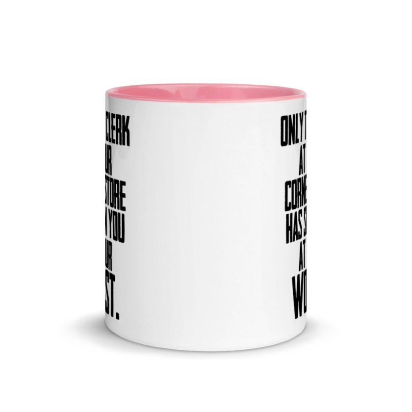 Only the clerk at your corner store has seen you at your worst.  Mug with Color Inside - Image 14