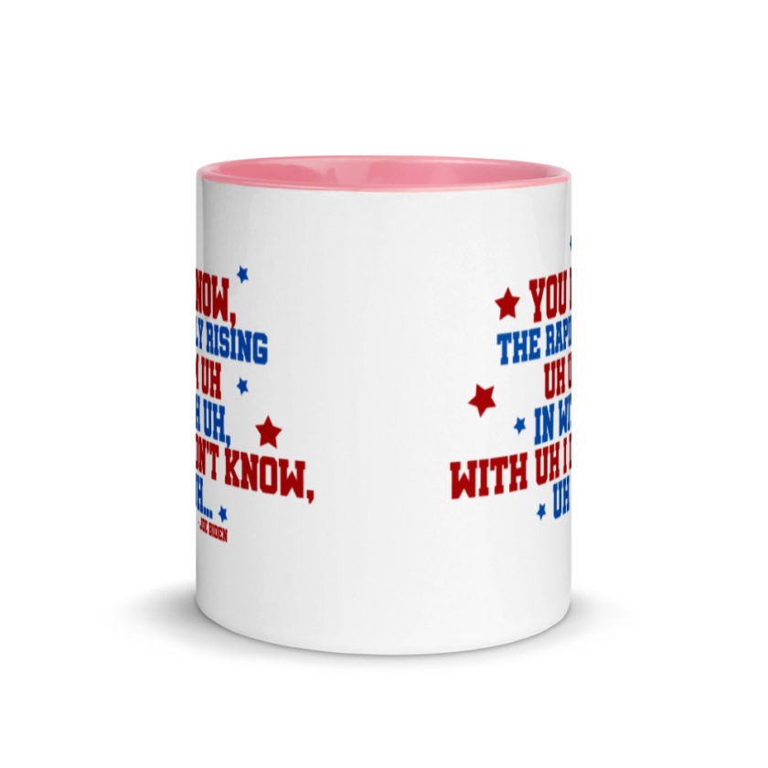 You know, the rapidly rising uh um uh in with uh, with uh I don't know,uh uh..Joe Biden.   Mug with Color Inside - Image 14