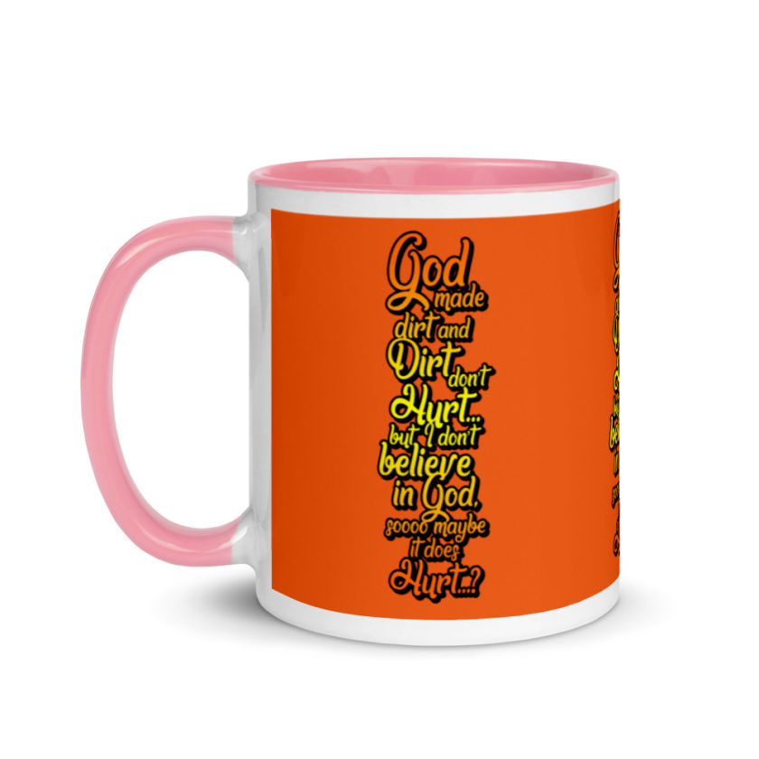 God made dirt and dirt don't hurt...but I don't believe in god sooo maybe it does hurt...?  Mug with Color Inside - Image 15