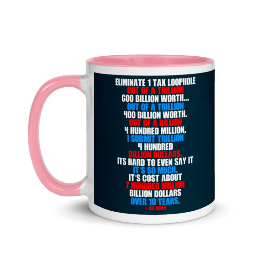 Eliminate 1 tax loophole out of a trillion 600 billion worth...fa a trillion 400 billion worth. Out of a billion 4 hundred million, I submit trillion 4 hundred billion dollars. Its hard to even say it Mug with Color Inside - Image 15