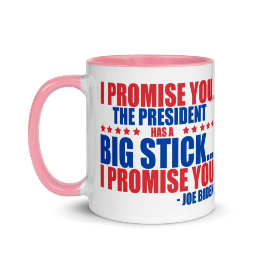 I promise you, the president has a big stick...I promise you.  Mug with Color Inside - Image 15