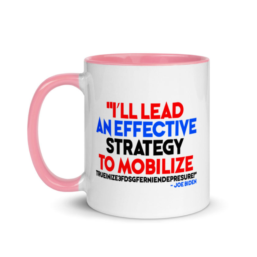 I’ll lead and effective strategy to mobilize trueinize3fdsgferniendepresure! Joe Biden Mug with Color Inside - Image 15