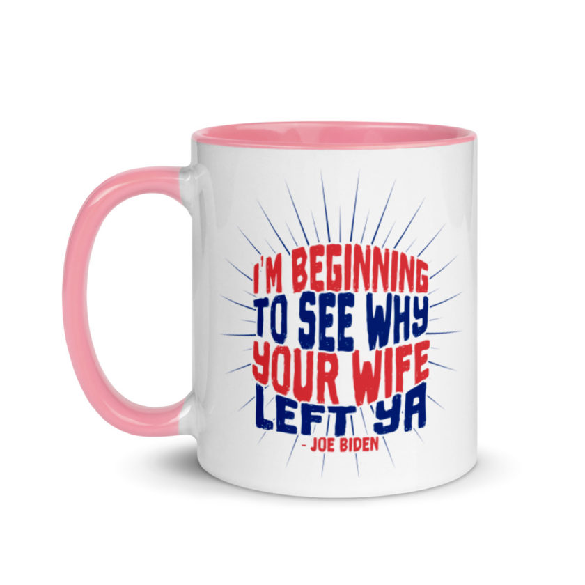 I'm Beginning to see why your wife left ya.  Mug with Color Inside - Image 15