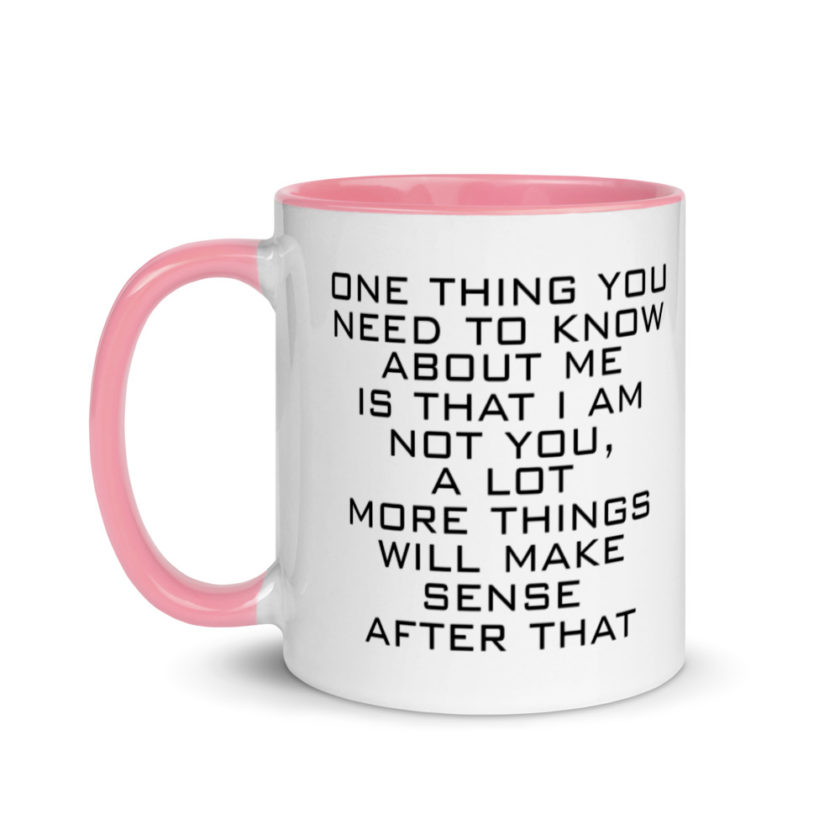 One Thing You Need to Know About Me is that I am not You,  a lot more things will make sense after that Mug with Color Inside - Image 15