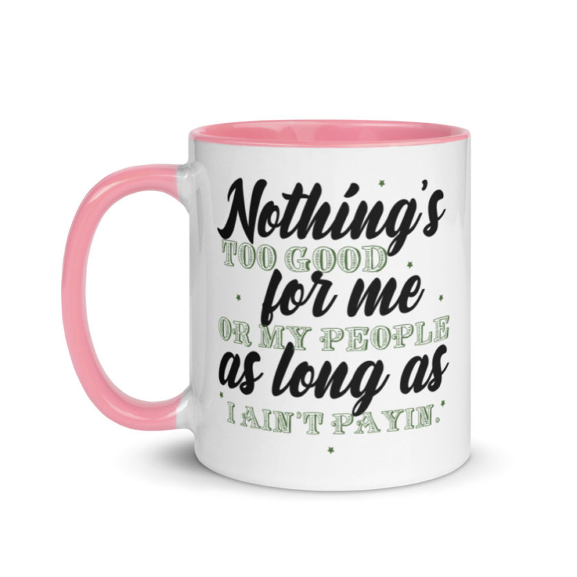 Nothing's too good for me or my people as long as I ain't payin'  Mug with Color Inside - Image 15