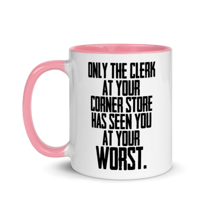 Only the clerk at your corner store has seen you at your worst.  Mug with Color Inside - Image 15