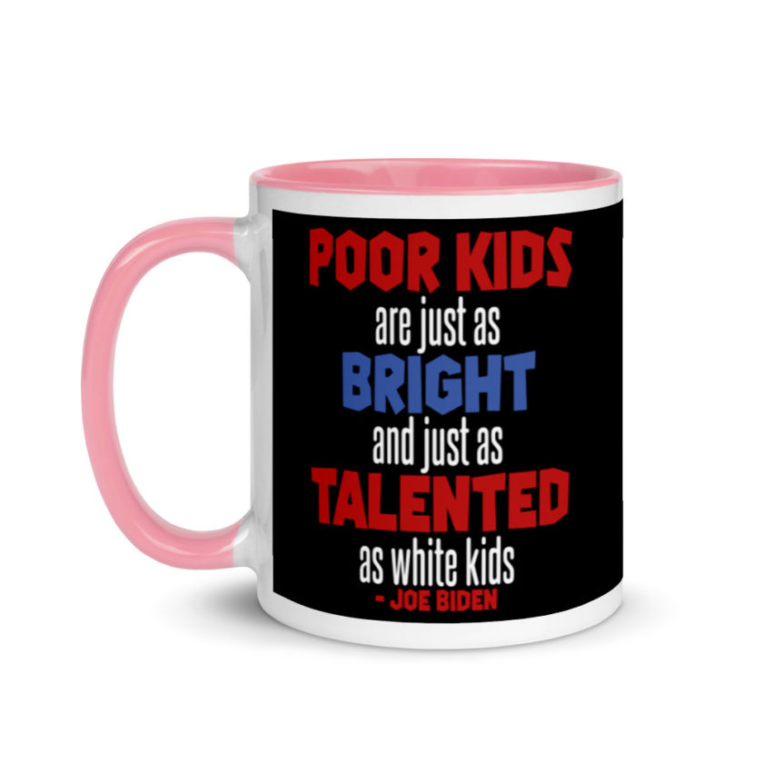 Poor kids are just as bright and just as talented as white kid. Joe Biden  Mug with Color Inside - Image 15