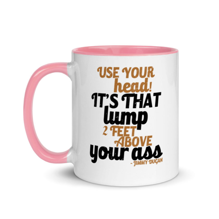 Use your Head! Its that lump 2 feet above your ass!	Jimmy Dugan  Mug with Color Inside - Image 15