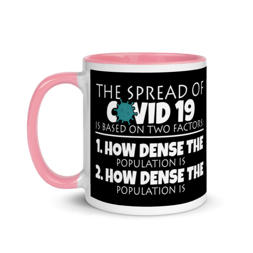 The spread of Covid 19 is based on 2 factors. 1.How dense the population is. 2. how dense the population is.  Mug with Color Inside - Image 15