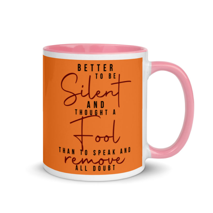 Better to be silent and thought a fool than speak and remove all doubt! Mug with Color Inside - Image 13