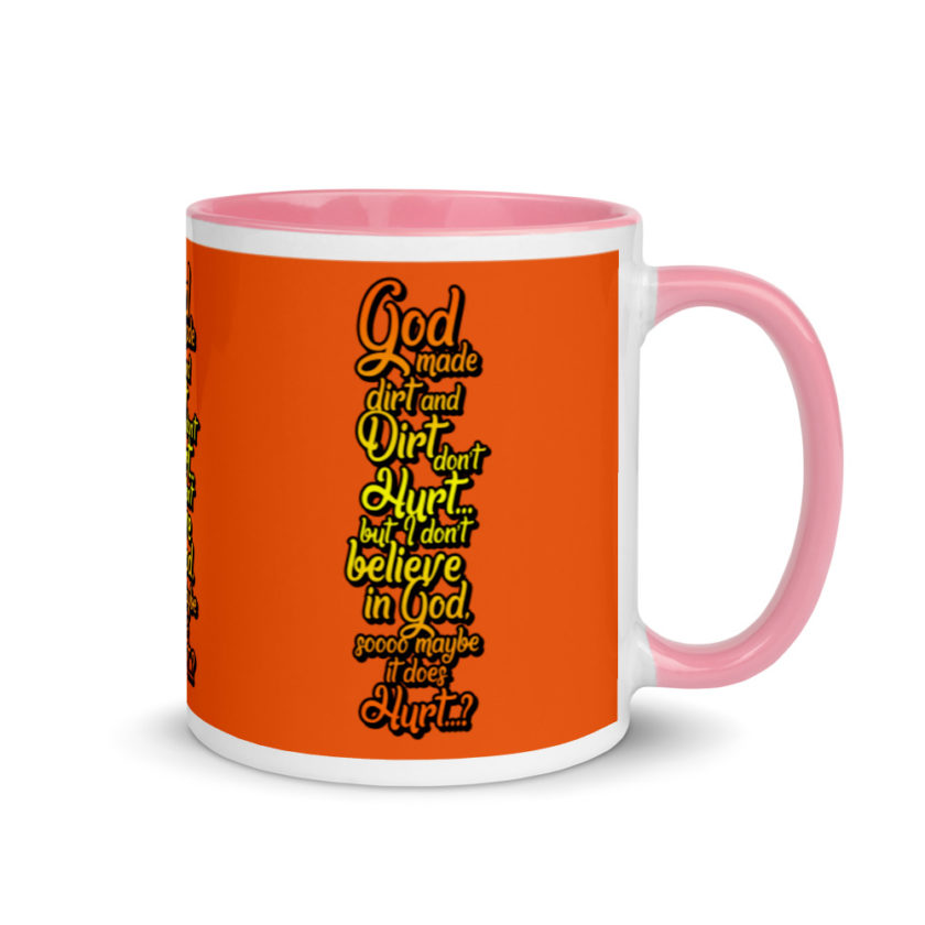 God made dirt and dirt don't hurt...but I don't believe in god sooo maybe it does hurt...?  Mug with Color Inside - Image 13