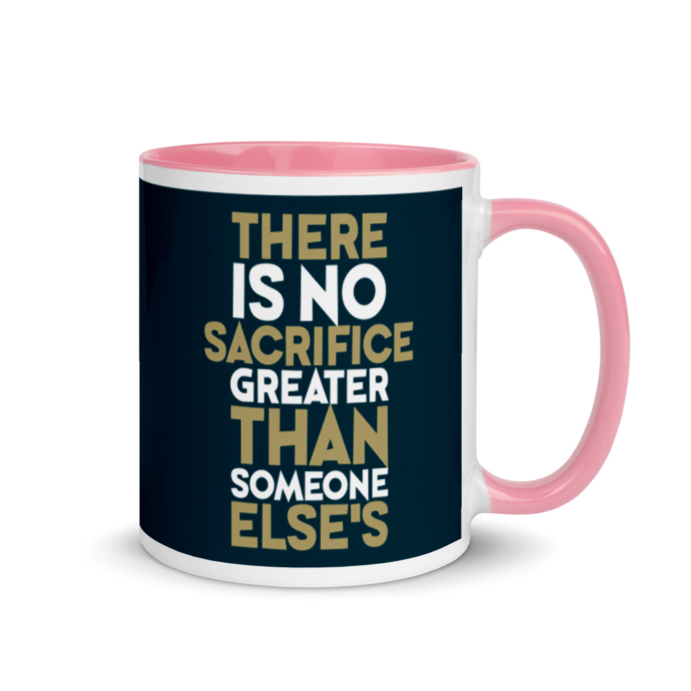 There is no sacrifice greater than someone else's. Mug with Color Inside - Image 13