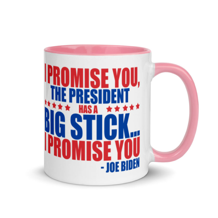 I promise you, the president has a big stick...I promise you.  Mug with Color Inside - Image 13