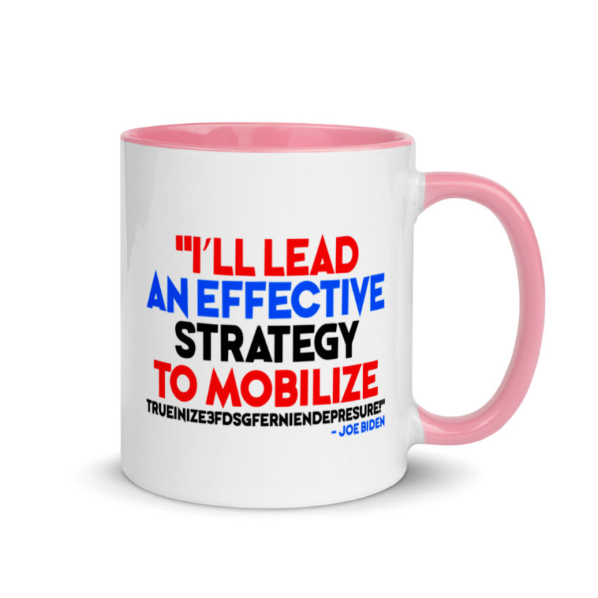 I’ll lead and effective strategy to mobilize trueinize3fdsgferniendepresure! Joe Biden Mug with Color Inside - Image 13