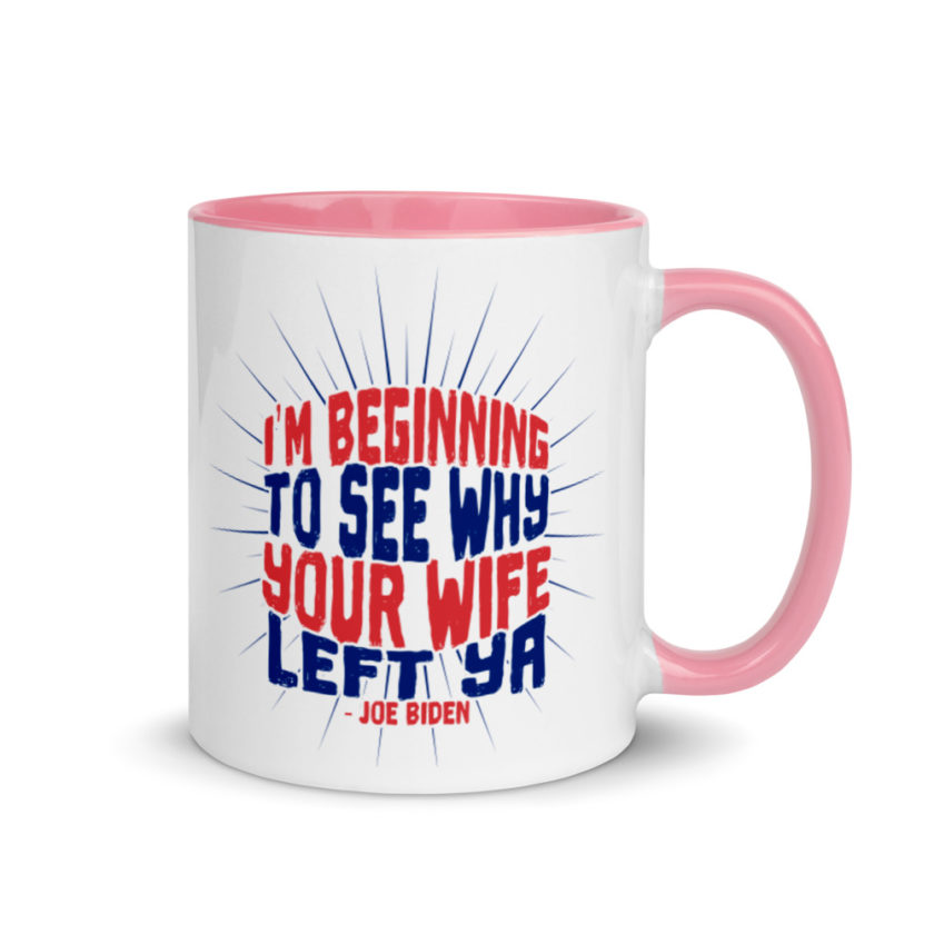 I'm Beginning to see why your wife left ya.  Mug with Color Inside - Image 13
