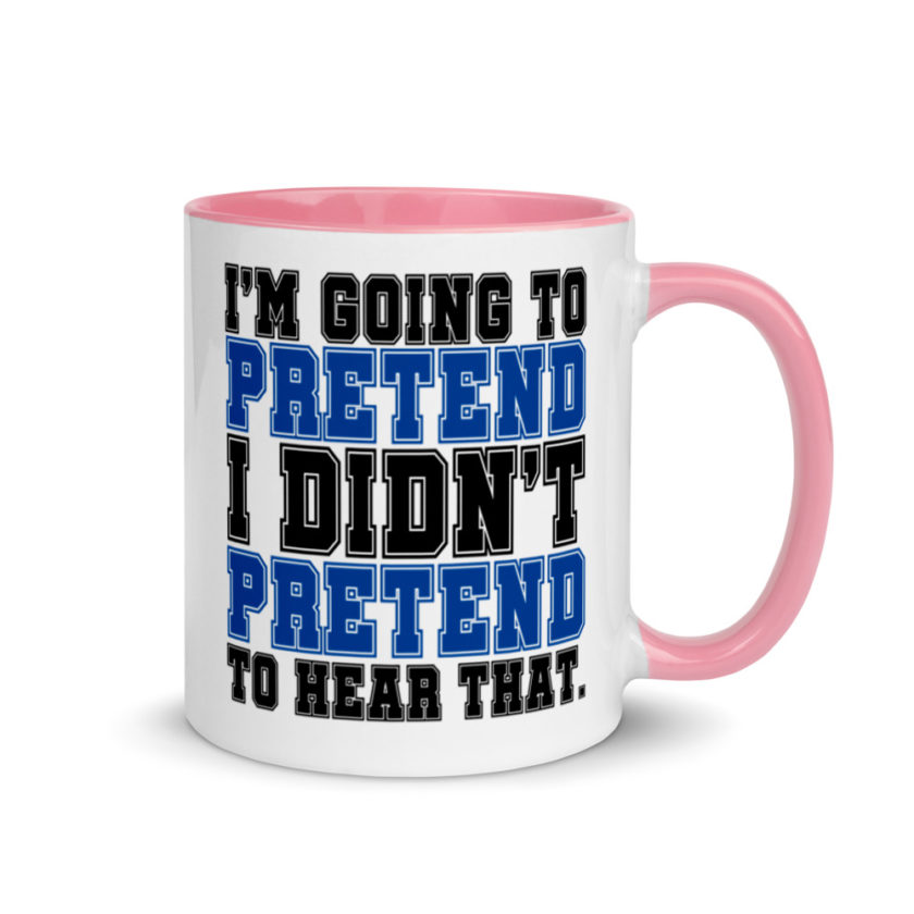 I'm going to pretend I didn't pretend to hear that.  Mug with Color Inside - Image 13