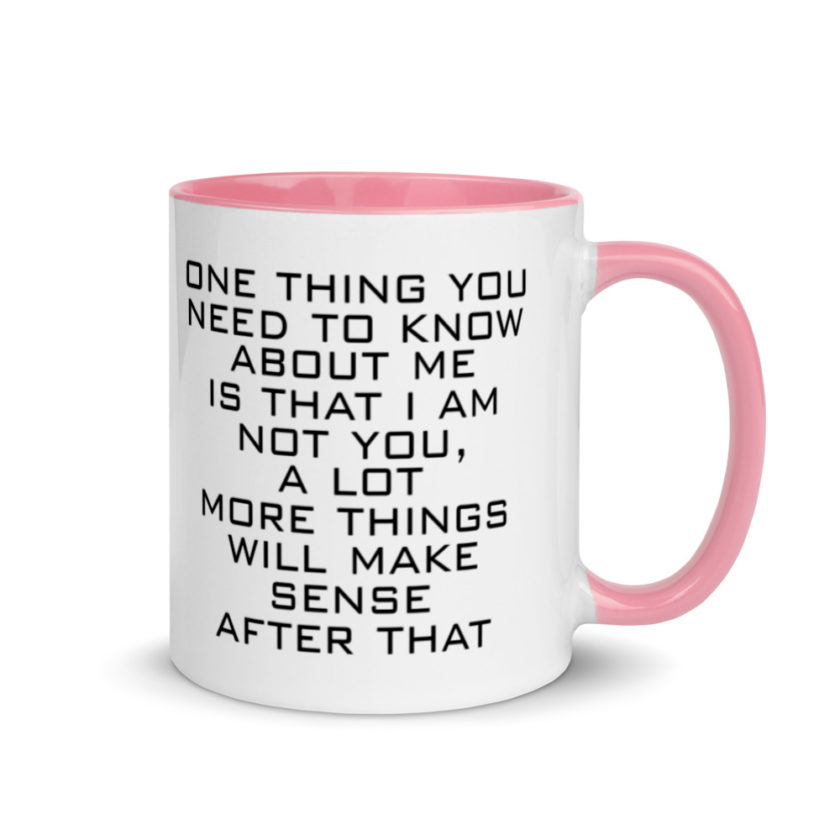 One Thing You Need to Know About Me is that I am not You,  a lot more things will make sense after that Mug with Color Inside - Image 13