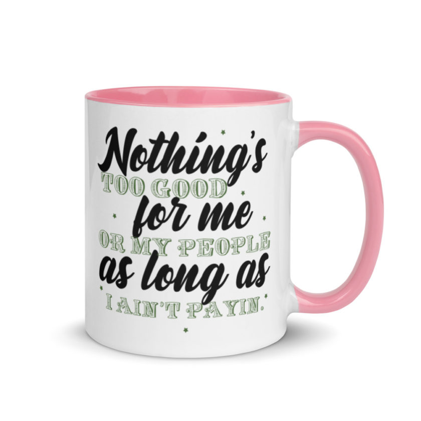 Nothing's too good for me or my people as long as I ain't payin'  Mug with Color Inside - Image 13