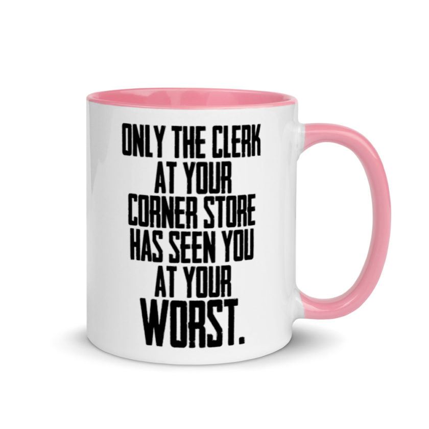 Only the clerk at your corner store has seen you at your worst.  Mug with Color Inside - Image 13