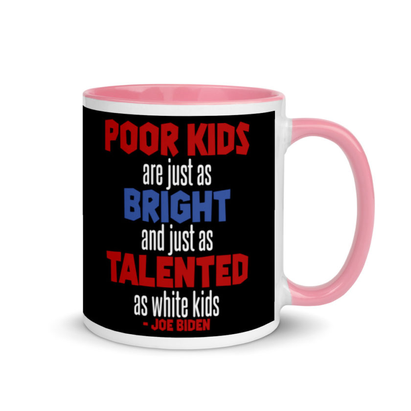 Poor kids are just as bright and just as talented as white kid. Joe Biden  Mug with Color Inside - Image 13