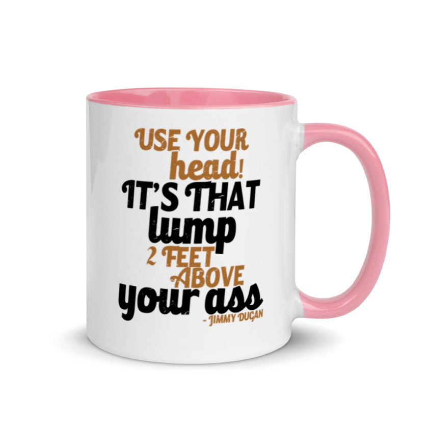 Use your Head! Its that lump 2 feet above your ass!	Jimmy Dugan  Mug with Color Inside - Image 13