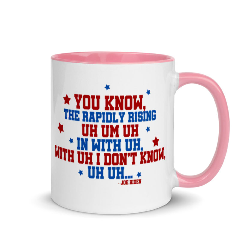 You know, the rapidly rising uh um uh in with uh, with uh I don't know,uh uh..Joe Biden.   Mug with Color Inside - Image 13