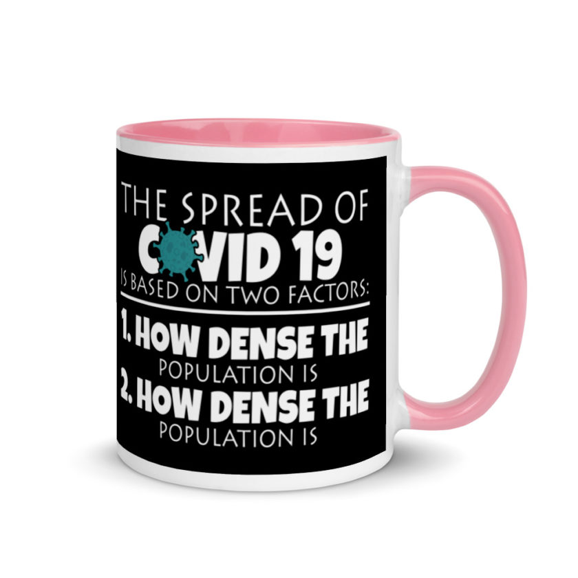 The spread of Covid 19 is based on 2 factors. 1.How dense the population is. 2. how dense the population is.  Mug with Color Inside - Image 13
