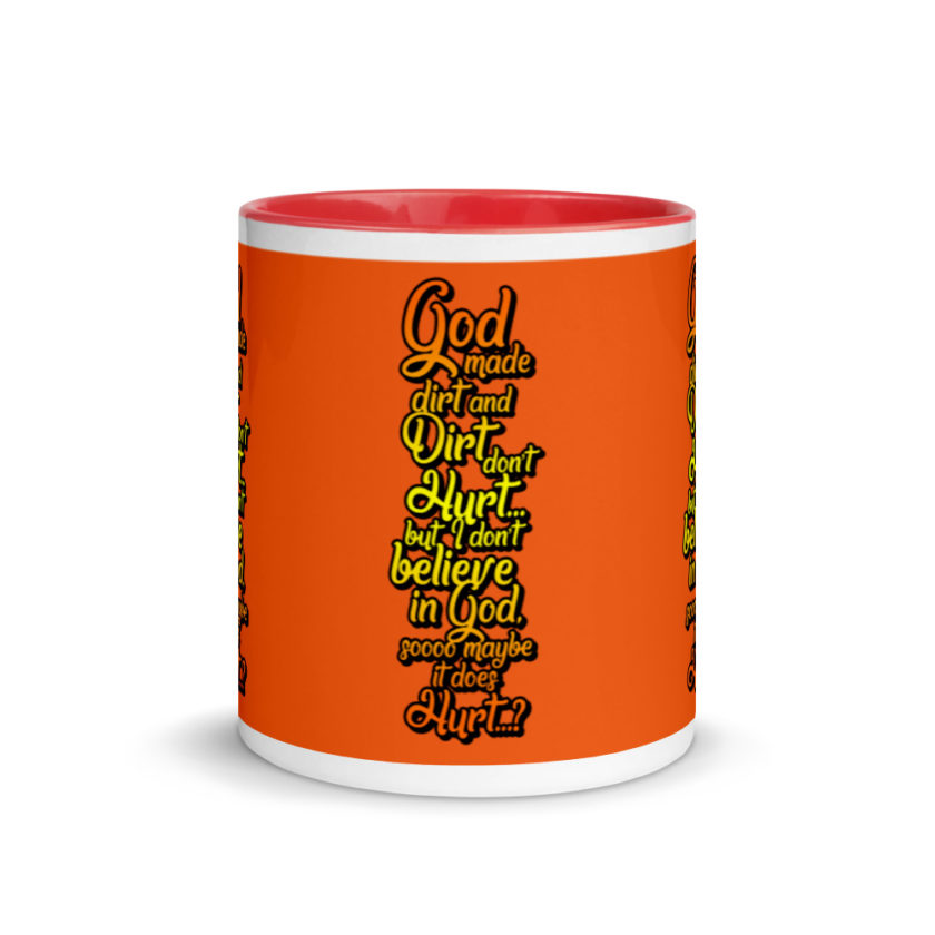 God made dirt and dirt don't hurt...but I don't believe in god sooo maybe it does hurt...?  Mug with Color Inside - Image 6