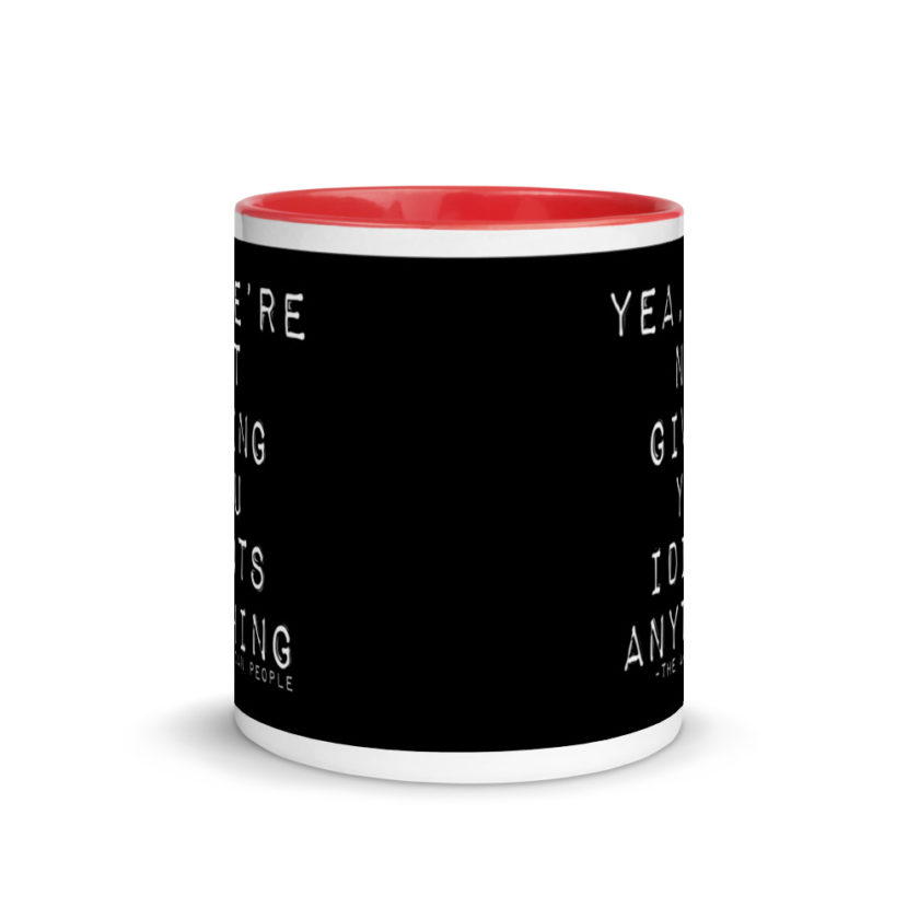 Yea, We're not giving you idiots anything  Mug with Color Inside - Image 5