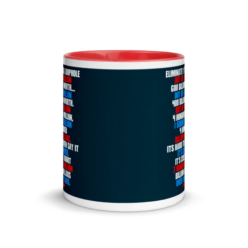 Eliminate 1 tax loophole out of a trillion 600 billion worth...fa a trillion 400 billion worth. Out of a billion 4 hundred million, I submit trillion 4 hundred billion dollars. Its hard to even say it Mug with Color Inside - Image 6