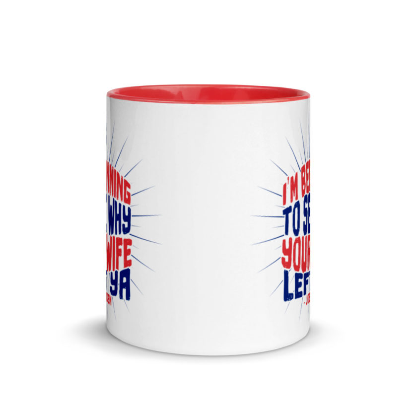 I'm Beginning to see why your wife left ya.  Mug with Color Inside - Image 6