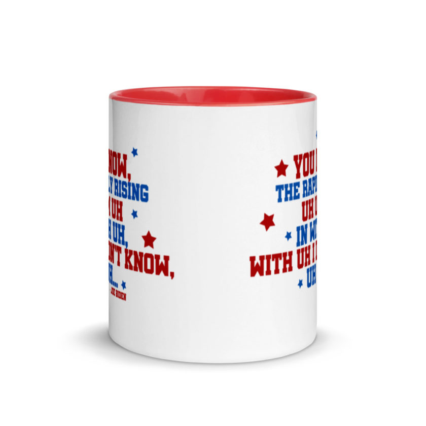 You know, the rapidly rising uh um uh in with uh, with uh I don't know,uh uh..Joe Biden.   Mug with Color Inside - Image 6